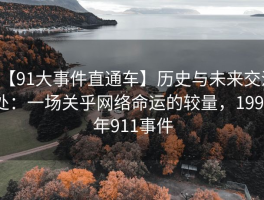 【91大事件直通车】历史与未来交汇处：一场关乎网络命运的较量，1991年911事件