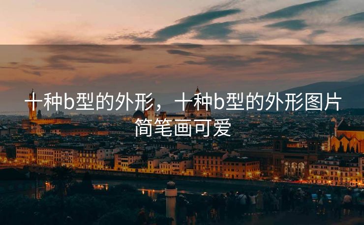 十种b型的外形，十种b型的外形图片简笔画可爱
